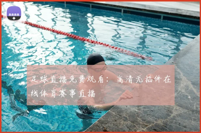 足球直播免费观看：高清无插件在线体育赛事直播