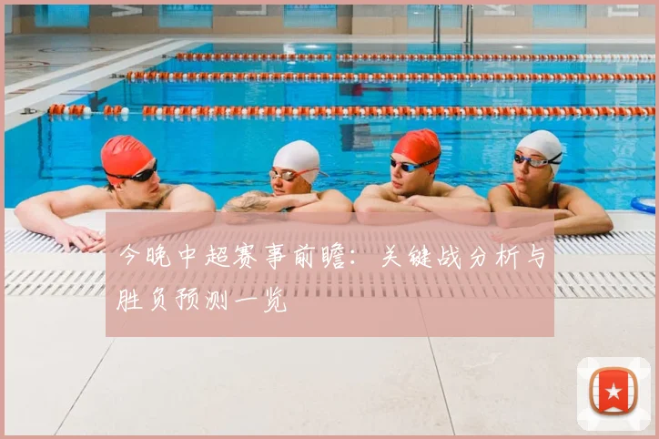 今晚中超赛事前瞻：关键战分析与胜负预测一览