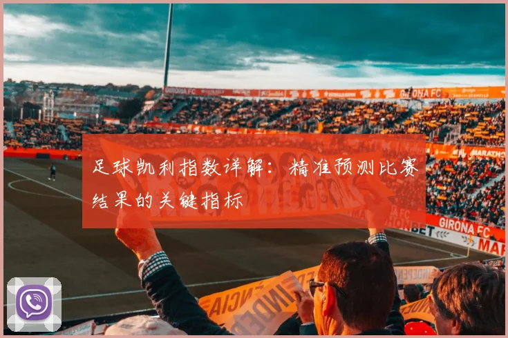 足球凯利指数详解：精准预测比赛结果的关键指标