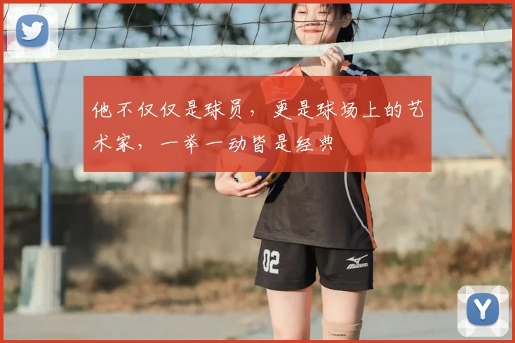 他不仅仅是球员，更是球场上的艺术家，一举一动皆是经典