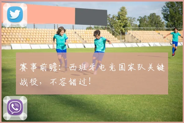 赛事前瞻：西班牙电竞国家队关键战役，不容错过！